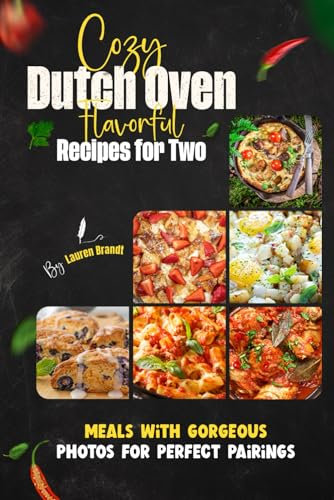 Cozy Dutch Oven Flavorful Recipes for Two: Meals with Gorgeous Photos for Perfect Pairings