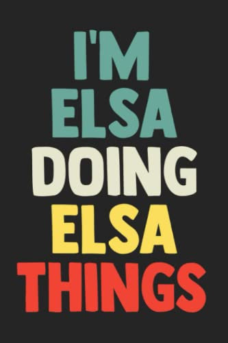 I'm Elsa Doing Elsa Things: Notebook Gift Elsa name, Journal Personalized Gift for Elsa , Gift Idea for Elsa, 120 Pages