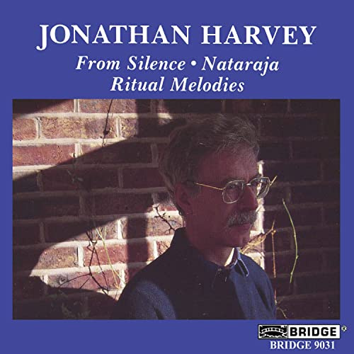 Jonathan Harvey: From Silence, Ritual Melodies, Nataraja