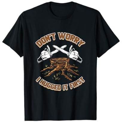 Arborist I Hugged It First Lumberjack Chainsaw Tree Surgeon T-Shirt