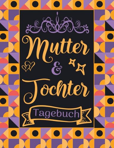 Mutter & Tochter Tagebuch: Ein geführtes Tagebuch für Mama und ihre Tochter, um ihre Beziehung zu fördern und jeden Tag offene Gespräche zu pflegen | Einzigartiges Geschenk für Mädchen und Mamas