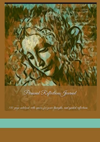 Personal Reflections Notebook Journal: 110 page notebook with spaces for your thoughts, reflections that also includes daily calendar and open areas for your creativity.