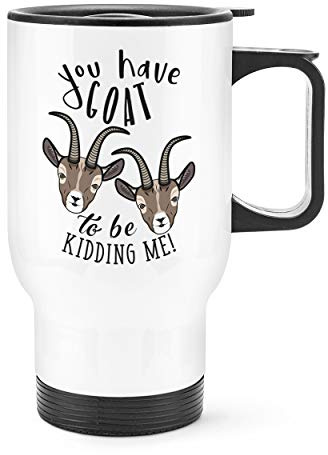 You Have Goat to Be Kidding Me Travel Mug Cup with Handle