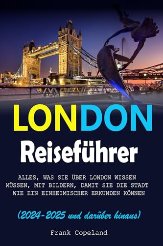 London Reiseführer 2024–2025 und darüber hinaus: Alles, Was Sie Über London Wissen Müssen, Mit Bildern, Damit Sie Die Stadt Wie Ein Einheimischer Erkunden Können