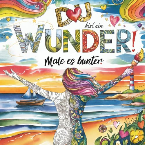 Du bist ein Wunder! Male es bunter.: Durch „Seelenmalen“ zu mehr Achtsamkeit, Selbstliebe und Entspannung. Malbuch für Erwachsene mit 52 liebevoll gestalteten Motiven und inspirierenden Affirmationen.
