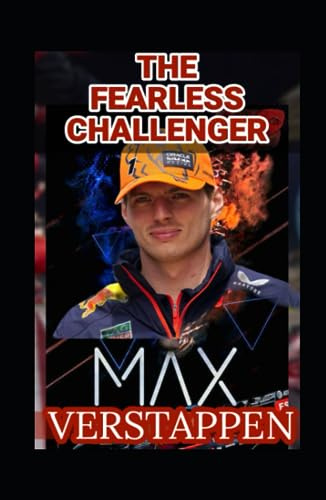 Max Verstappen: The Fearless Challenger, The Art Of Racing, Rivalry - Red Bull And Dominance In The World Of Formula 1 - The Secret Of Success Behind The Wheel