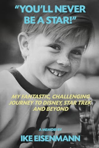 You'll Never Be A Star! My Fantastic, Challenging Journey to Disney, Star Trek and Beyond