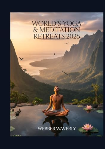 World’s Yoga & Meditation Retreats 2025: Transformative Wellness Escapes In Nature