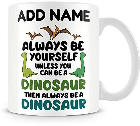 Dinosaur Mug Personalised Gift - Always Be Yourself Unless You Can Be A Dinosaur Then Always Be A Dinosaur