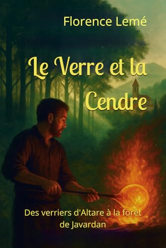 Le Verre et la Cendre: Des verriers d'Altare à la forêt de Javardan