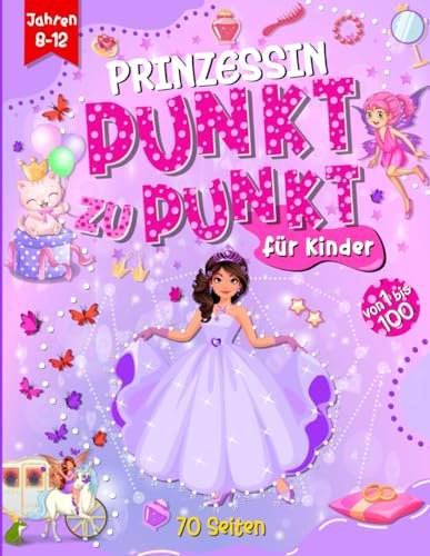 Prinzessin Punkt zu Punkt Buch für Kinder von 8-12 Jahren: Prinzessinnen Malbuch, Aktivitätsbuch zum Verbinden der Zahlen von 1 bis 100, Zeichnen, ... tolles für Jungen und Mädchen von 8-12 Jahren