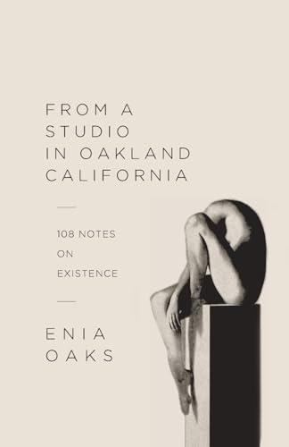 From A Studio in Oakland, California: 108 Notes on Existence