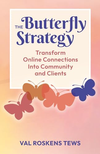 The Butterfly Strategy: Transform Online Connections Into Community and Clients