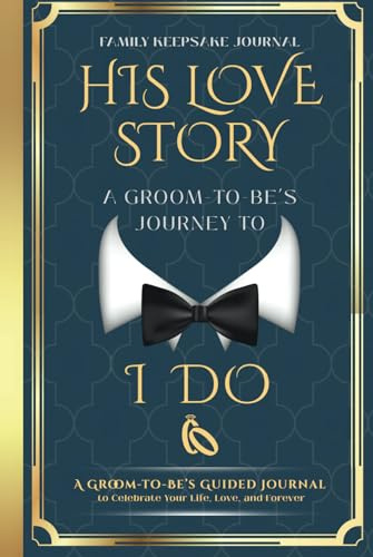 His Love Story: A Groom-to-Be’s Journey to “I Do”: A Guided Journal to Celebrate Your Life, Love, and Forever (Blue & Gold)