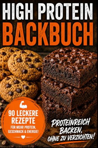 High Protein Backbuch – 90 proteinreiche Rezepte für gesundes Backen: Süße und herzhafte Ofenrezepte für Frühstück, Snacks, Desserts und Genuss | Einfach, alltagstauglich und voller Eiweiß