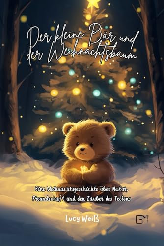 Der kleine Bär und der Weihnachtsbaum: Eine Weihnachtsgeschichte über Natur, Freundschaft und den Zauber des Teilens (Weihnachtsgeschichten für Kinder)