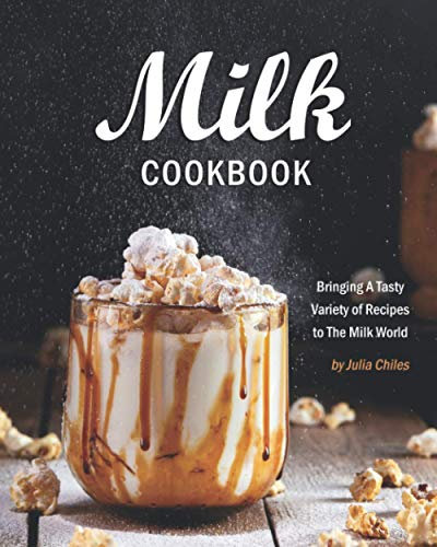 Milk Cookbook: Bringing A Tasty Variety of Recipes to The Milk World