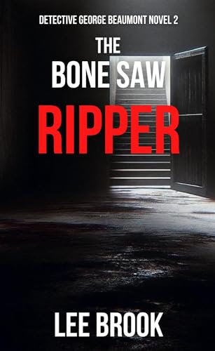 The Bone Saw Ripper: The addictive, unputdownable chilling West Yorkshire crime thriller and follow up to the Miss Murderer (A Detective George Beaumont ... 2) (The West Yorkshire Crime Thrillers)