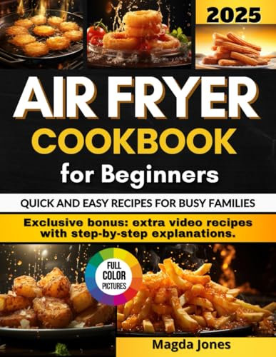 Air Fryer Cookbook For Beginners: From breakfast to dessert. How to prepare healthy, quick and delicious dishes with the Airfryer. All illustrated with beautiful color photos.