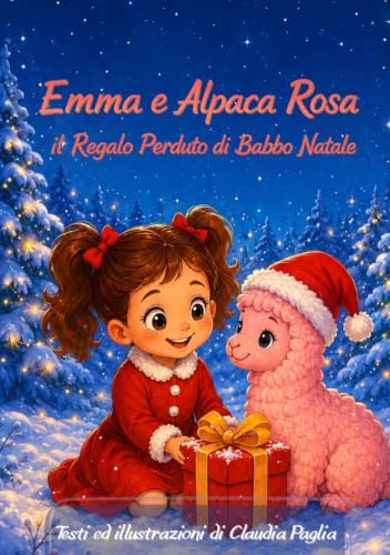 Emma e Alpaca Rosa - il Regalo Perduto di Babbo Natale: Una storia di Natale in rima dolce e magica, tra amicizia e piccoli gesti gentili