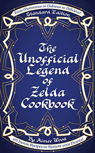 The Unofficial Legend of Zelda Cookbook: From Monstrous to Dubious to Delicious, 195 Heroic Recipes to Restore your Hearts! (English Edition)