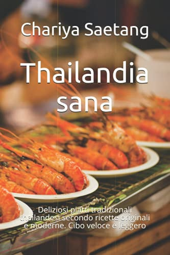 Thailandia sana: Deliziosi piatti tradizionali thailandesi secondo ricette originali e moderne. Cibo veloce e leggero