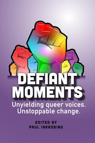 Defiant Moments: Unyielding queer voices. Unstoppable change.