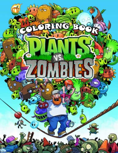 Plants vs Zombies Coloring Book: An Awesome Book Loving Plants Vs Zombies To Enjoy And Create Amazing Artworks. Exclusive Artistic Illustrations for Fans of All Ages