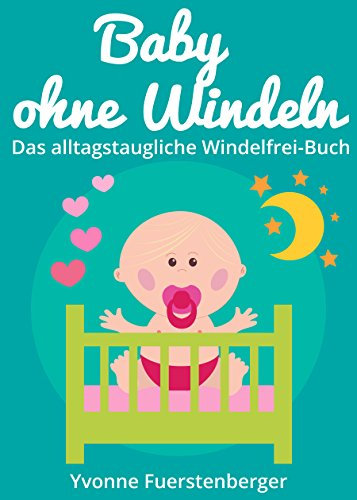 Baby ohne Windeln - Das alltagstaugliche Windelfrei-Buch: So werden schon die Kleinsten durch natürliche Sauberkeitserziehung topffit