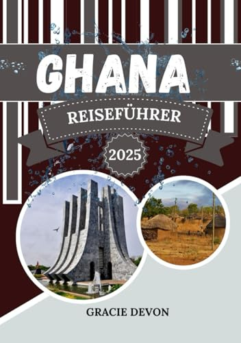 GHANA REISEFÜHRER 2025: ErlebenSieWestafrikasreichesErbe, atemberaubendeLandschaftenundlebendige Traditionen.