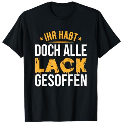 Maler und Lackierer Ihr habt doch alle Lack gesoffen T-Shirt