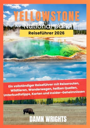 Yellowstone Nationalpark Reiseführer 2026: Ein vollständiger Reiseführer mit Reiserouten, Wildtieren, Wanderwegen, heißen Quellen, Unterkunftstipps, Karten und Insider-Geheimnissen