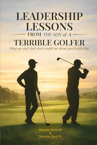 Leadership Lessons From The Son Of A Terrible Golfer: What My Dad's Bad Shots Taught Me About Good Leadership
