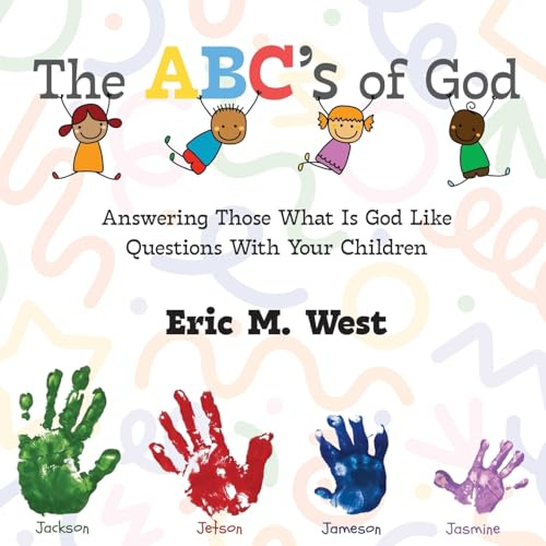 The ABC's of God: Answering Those What Is God Like Questions With Your Children