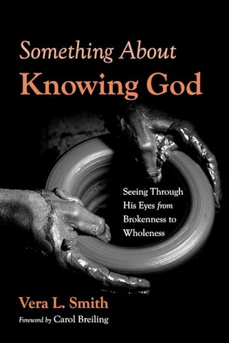 Something About Knowing God: Seeing Through His Eyes from Brokenness to Wholeness