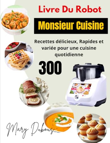 Livre du Robot Monsieur Cuisine: 300 Recettes délicieux, Rapides et variée pour une cuisine quotidienne