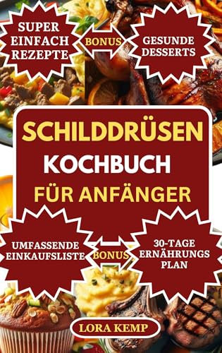 Schilddrüsen Kochbuch für Anfänger: Köstliche entzündungshemmende Schilddrüsen Diätrezepte zur Unterstützung von Hypothyreose, Hashimoto, Stoffwechsel, Hormonhaushalt und Gewichtsverlust