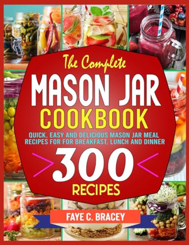 The Complete Mason Jar Cookbook: Quick, Easy and Delicious Mason Jar Meal Recipes For for Breakfast, Lunch and Dinner