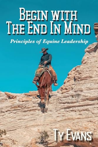 Begin With the End in Mind - Principles Of Equine Leadership