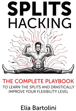 Splits Hacking : The Complete Playbook to Learn the Splits and Drastically Improve Your Flexibility Level (English Edition)