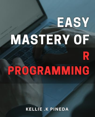 Easy Mastery of R Programming: Unlock the Power of R Programming: A Simple Guide to Mastering the Art of Data Analysis