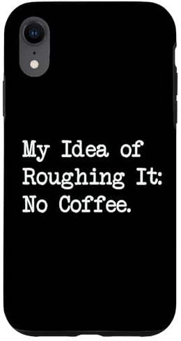 My Idea of Roughing It No Coffee Funny Sarcastic Quotes Case for iPhone XR