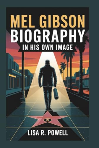 MEL GIBSON BIOGRAPHY: In His Own Image