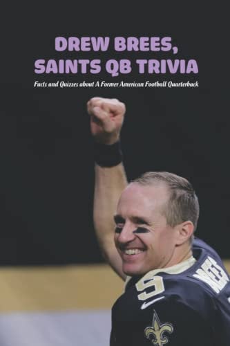 Drew Brees, Saints QB Trivia: Facts and Quizzes about A Former American Football Quarterback: Drew Brees, Saints QB