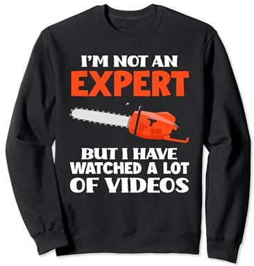 Not An Expert But I Watched A Lot Of Videos Funny Chainsaw Sweatshirt