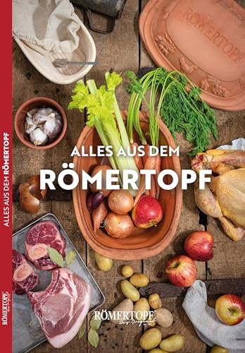 Köstliche Genüsse aus dem Römertopf: Über 50 Rezepte für rustikale und raffinierte Gerichte