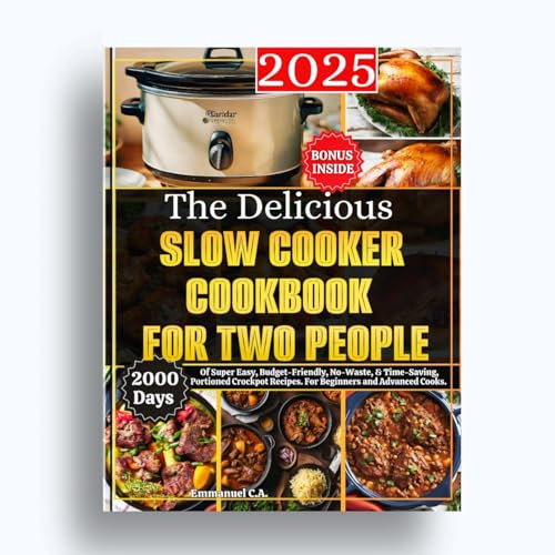 The Delicious Slow Cooker Cookbook for Two People 2025: 2000 Days of Super Easy, Budget-Friendly, No-Waste, & Time-Saving, Portioned Crockpot Recipes. ... Bonus Inside (Delicious Cookbooks Series)