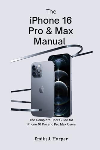 The iPhone 16 Pro & Pro Max Manual: The Complete User Guide for iPhone 16 Pro and Pro Max Users