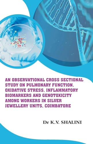 AN OBSERVATIONAL CROSS SECTIONAL STUDY ON PULMONARY FUNCTION, OXIDATIVE STRESS, INFLAMMATORY BIOMARKERS AND GENOTOXICITY AMONG WORKERS IN SILVER JEWELLERY UNITS, COIMBATORE