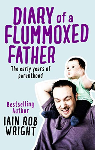 Diary of a Flummoxed Father: The early years of parenthood (English Edition)